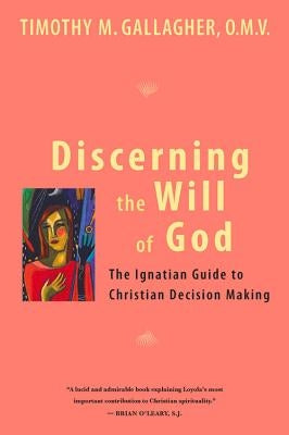 Discerning the Will of God: An Ignatian Guide to Christian Decision Making by Gallagher, Timothy M.