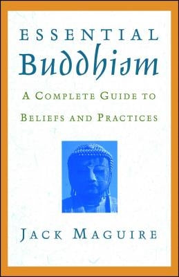 Essential Buddhism: A Complete Guide to Beliefs and Practices by Maguire, Jack