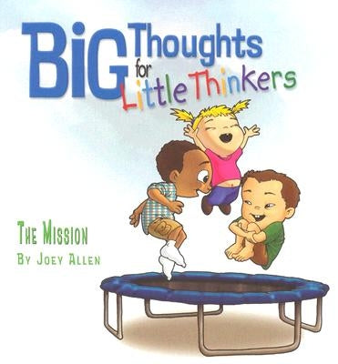 Big Thoughts for Little Thinkers: The Mission by Allen, Joey