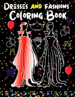 Dresses And Fashions Coloring Book: With Funny and Inspiring QUOTES For Lovers of Beautiful Designs...Gorgeous Beauty Style Fashion Design Coloring Bo by Mariah, Lessa