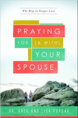 Praying for (and With) Your Spouse: The Way to Deeper Love by Popcak, Greg
