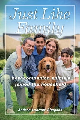 Just Like Family: How Companion Animals Joined the Household by Laurent-Simpson, Andrea