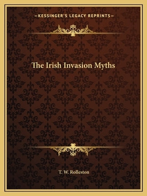 The Irish Invasion Myths by Rolleston, T. W.