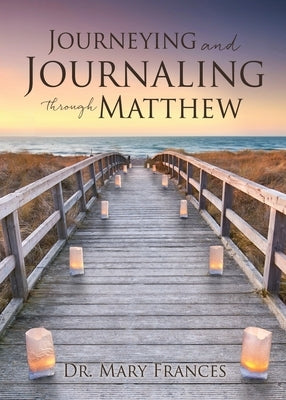 Journeying and Journaling through Matthew by Frances, Mary