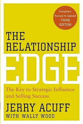 The Relationship Edge: The Key to Strategic Influence and Selling Success by Acuff, Jerry