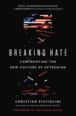 Breaking Hate: Confronting the New Culture of Extremism by Picciolini, Christian