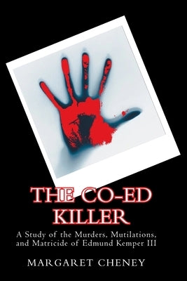 The Co-Ed Killer: A Study of the Murders, Mutilations, and Matricide of Edmund Kemper III by Cheney, Margaret