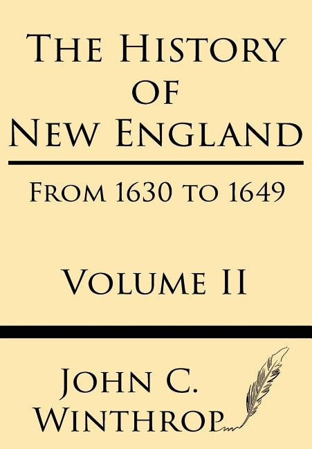 The History of New England from 1630 to 1649 Volume II by Winthrop, John