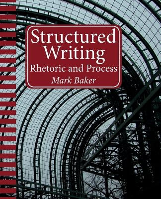 Structured Writing: Rhetoric and Process by Baker, Mark