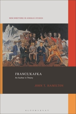 France/Kafka: An Author in Theory by Hamilton, John T.
