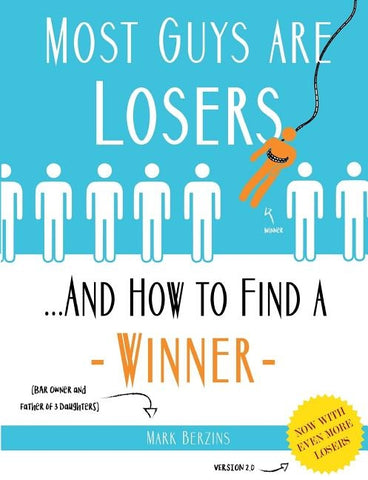 Most Guys Are Losers (And How to Find a Winner): Version 2.0 by Berzins, Mark