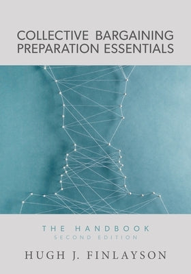 Collective Bargaining Preparation Essentials: The Handbook (Second Edition) by Finlayson, Hugh J.