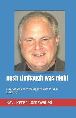 Rush Limbaugh was Right: Liberals who saw the light thanks to Rush Limbaugh by Cornswalled, Peter