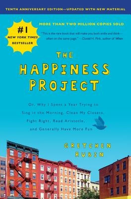 The Happiness Project, Tenth Anniversary Edition: Or, Why I Spent a Year Trying to Sing in the Morning, Clean My Closets, Fight Right, Read Aristotle, by Rubin, Gretchen