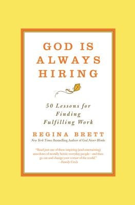 God Is Always Hiring: 50 Lessons for Finding Fulfilling Work by Brett, Regina
