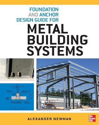 Foundation and Anchor Design Guide for Metal Building Systems by Newman, Alexander