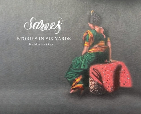 Sarees: Stories in Six Yards by Kekkar, Kalika