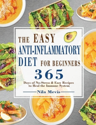 The Easy Anti-Inflammatory Diet for Beginners: 365 Days of No-Stress & Easy Recipes to Heal the Immune System by Mevis, Nila