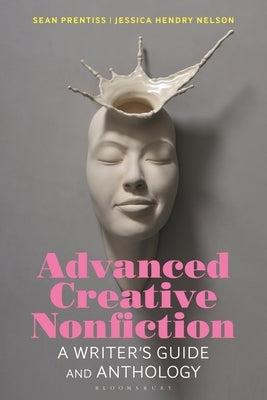 Advanced Creative Nonfiction: A Writer's Guide and Anthology by Prentiss, Sean