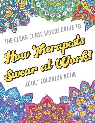 The Clean Curse Words Guide to How Therapists Swear at Work Adult Coloring Book: Therapists Appreciation and Physical Therapy Coloring Book with Safe by Publishing, Originalcoloringpages Com