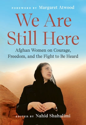 We Are Still Here: Afghan Women on Courage, Freedom, and the Fight to Be Heard by Shahalimi, Nahid