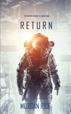 Return (The Invasion Chronicles-Book Four): A Science Fiction Thriller by Rice, Morgan