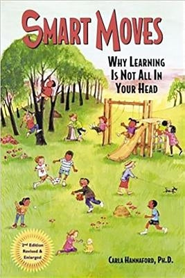 Smart Moves: Why Learning Is Not All in Your Head, Second Edition by Hannaford Ph. D., Carla