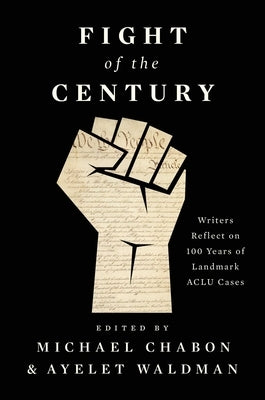 Fight of the Century: Writers Reflect on 100 Years of Landmark ACLU Cases by Chabon, Michael