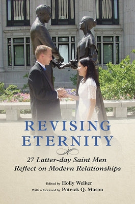 Revising Eternity: 27 Latter-Day Saint Men Reflect on Modern Relationships by Welker, Holly