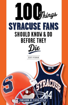 100 Things Syracuse Fans Should Know & Do Before They Die by Pitoniak, Scott