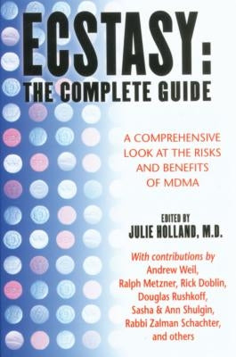 Ecstasy: The Complete Guide: A Comprehensive Look at the Risks and Benefits of Mdma by Holland, Julie