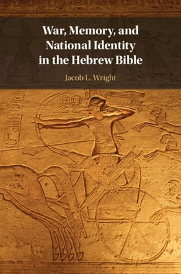 War, Memory, and National Identity in the Hebrew Bible by Wright, Jacob L.