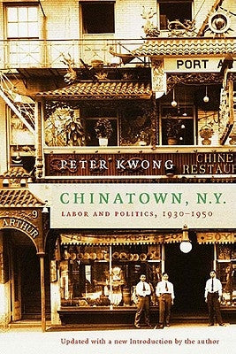 Chinatown, New York: Labor and Politics, 1930-1950 by Kwong, Peter