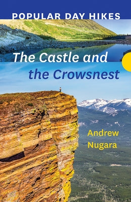 Popular Day Hikes: The Castle and Crowsnest by Nugara, Andrew