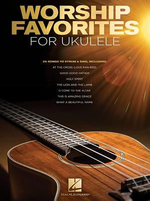 Worship Favorites for Ukulele: 25 Songs to Strum & Sing by Hal Leonard Corp