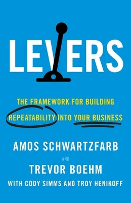 Levers: The Framework for Building Repeatability into Your Business by Schwartzfarb, Amos