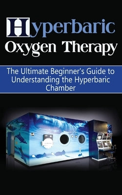 Hyperbaric Oxygen Therapy: The Ultimate Beginner's Guide to Understanding the Hyperbaric Chamber by Durant, Brad