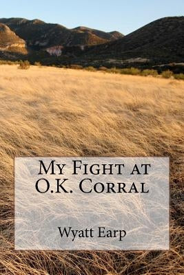 My Fight at O.K. Corral by Oswald, H. P.