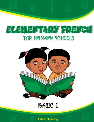 Elementary French for Primary Schools: Basic 1 by Korang, Esther