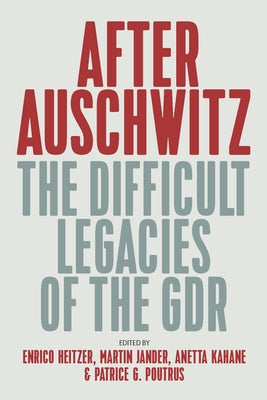 After Auschwitz: The Difficult Legacies of the Gdr by Heitzer, Enrico