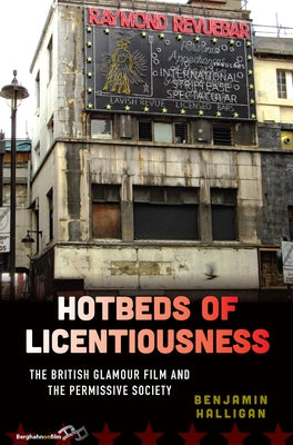 Hotbeds of Licentiousness: The British Glamour Film and the Permissive Society by Halligan, Benjamin