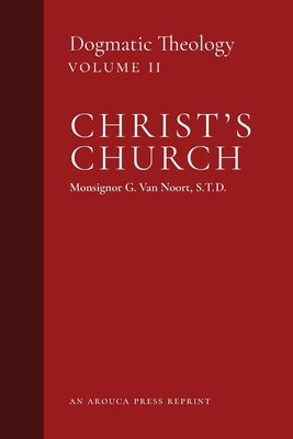 Christ's Church: Dogmatic Theology (Volume 2) by Van Noort, Msgr G.