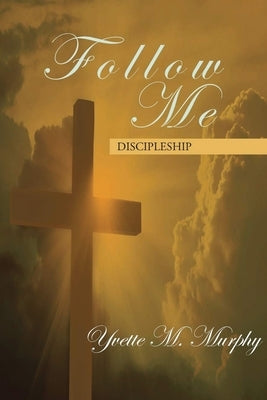 Follow Me: Discipleship by Murphy, Yvette M.