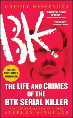 Unholy Messenger: The Life and Crimes of the Btk Serial Killer by Singular, Stephen