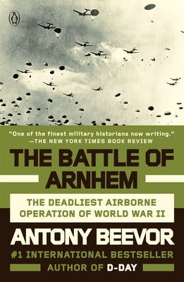 The Battle of Arnhem: The Deadliest Airborne Operation of World War II by Beevor, Antony