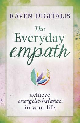 The Everyday Empath: Achieve Energetic Balance in Your Life by Digitalis, Raven