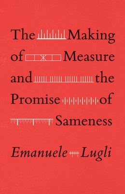 The Making of Measure and the Promise of Sameness by Lugli, Emanuele