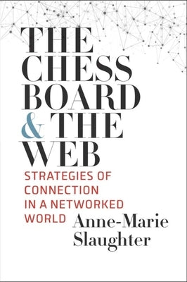 The Chessboard and the Web: Strategies of Connection in a Networked World by Slaughter, Anne-Marie