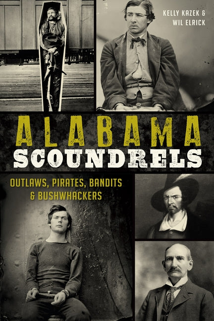 Alabama Scoundrels: Outlaws, Pirates, Bandits & Bushwhackers by Kazek, Kelly