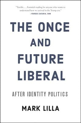 The Once and Future Liberal: After Identity Politics by Lilla, Mark
